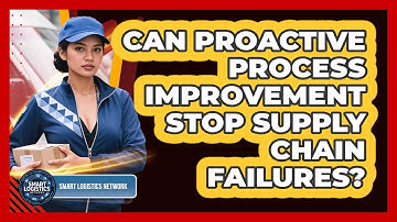 Can Proactive Process Improvement Stop Supply Chain Failures? - Smart Logistics Network