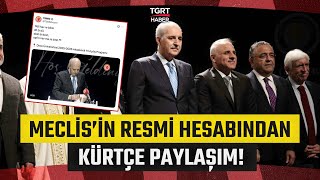Meclisin Resmi Hesabından Kürtçe Paylaşım Yapıldı: Kardeşliğe Katkısı Olacak - Tgrt Haber