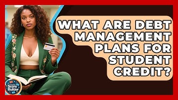 What Are Debt Management Plans For Student Credit? - Student Score Builder