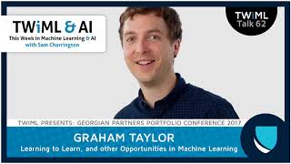 Learning to Learn, and other Opportunities in Machine Learning with Graham Taylor - #62