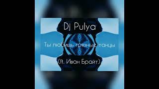 Dj Pulya - Ты любишь грязные танцы (ft. Иван Брайт)