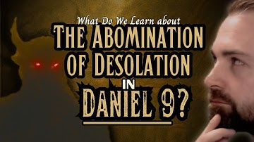 Explaining Daniel 9: The 70 Weeks & The Abomination of Desolation