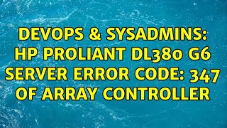 DevOps & SysAdmins: HP ProLiant DL380 G6 server error code: 347 of array controller