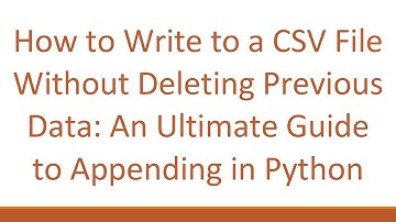 How to Write to a CSV File Without Deleting Previous Data: An Ultimate Guide to Appending in Python