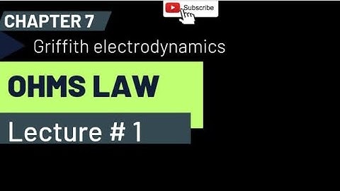 Chap 7 Lec 1 [ OHMS LAW ] Griffith Electrodynamics .