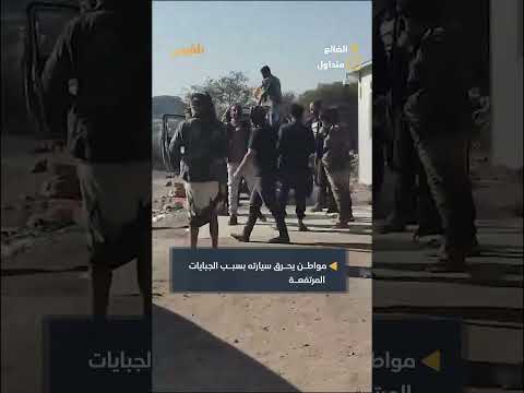 يمني يحرق سيارته احتجاجًا على الضرائب الباهظة في الضالع