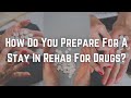 How Do You Prepare For A Stay In Rehab For Drugs mp3