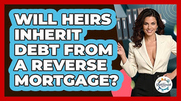 Will Heirs Inherit Debt From A Reverse Mortgage? - Get Retirement Help