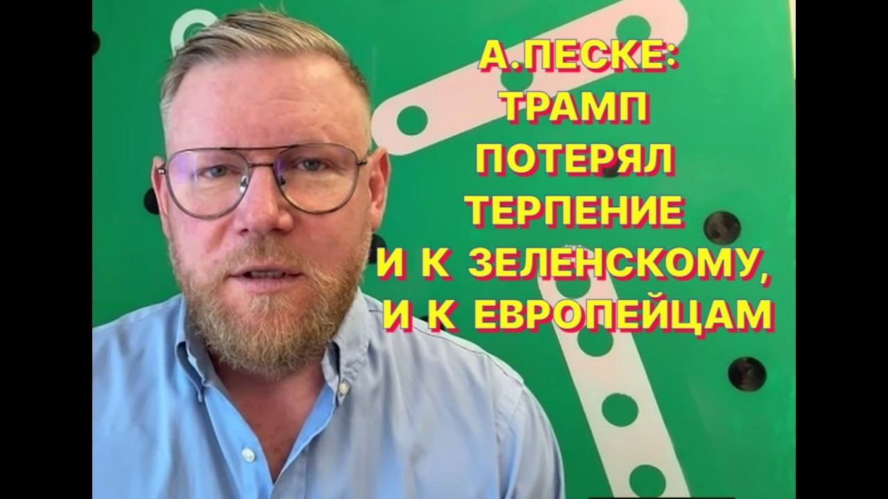 А.ПЕСКЕ: Трамп потерял терпение к Зеленскому и к европейцам