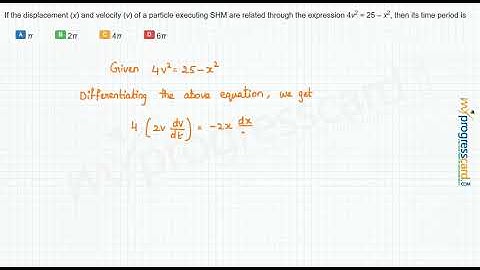 If the displacement x and velocity v of a particle