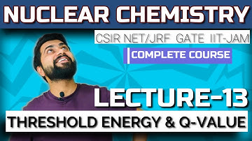 Nuclear Chemistry | Lec - 13 | Threshold Energy and Q-value | CSIR NET/JRF | GATE | IIT-JAM |