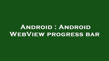 Android : Android WebView progress bar