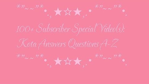 ☆ 100+ Subscriber Special Video(s): Kota Answers Questions A-Z ☆