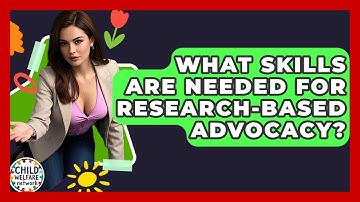 What Skills Are Needed For Research-Based Advocacy? - Child Welfare Network