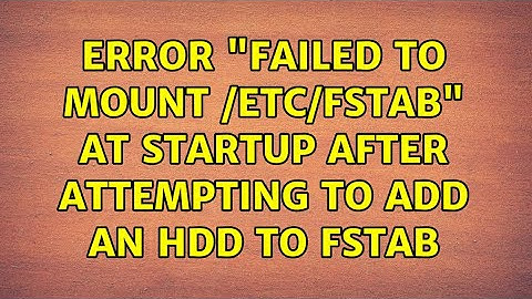 Ubuntu: Error "failed to mount /etc/fstab" at startup after attempting to add an HDD to fstab