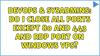 Celebrity DevOps & SysAdmins: Do I close all ports except 80 and 443 and RDP port on windows VPS? Net Worth