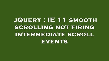 jQuery : IE 11 smooth scrolling not firing intermediate scroll events