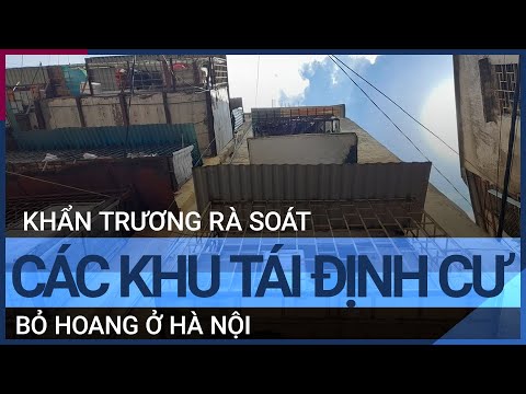 [Phố bất động sản] Hà Nội khẩn trương rà soát các khu tái định cư bỏ hoang | VTC Tin mới