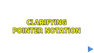 Clarifying Pointer Notation 3 Solutions