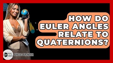 How Do Euler Angles Relate To Quaternions? - Physics Frontier