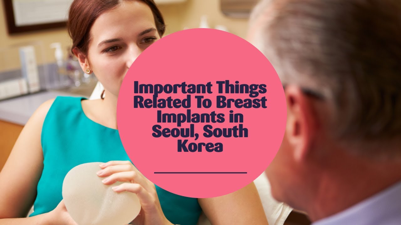 Important Things Related To Breast Implants in Seoul, South Korea YouTube