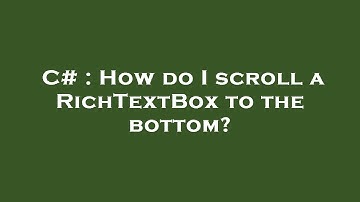 C# : How do I scroll a RichTextBox to the bottom?