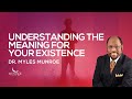 Understanding The Meaning For Your Existence | Dr. Myles Munroe