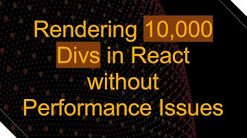 Rendering 10,000 Divs in React without Performance Issues
