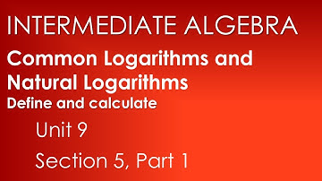Define and calculate: Common Logarithms and Natural Logarithms-Intermediate Alg. Unit 9 Section 5