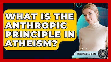 What Is The Anthropic Principle In Atheism? - Learn About Atheism