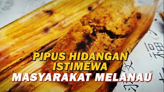 PIPUS, HIDANGAN ISTIMEWA ETNIK MELANAU SEMAKIN POPULAR