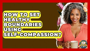 How To Set Healthy Boundaries Using Self-compassion? - Golden Years CBT