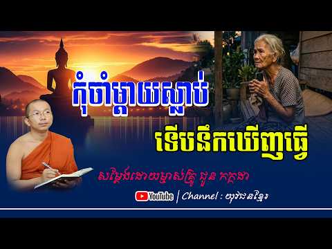 កុំចាំម្ដាយស្លាប់ទើបនឹកឃើញគាត់ សម្ដែងដោយលោកគ្រូ ជួន កក្កដា