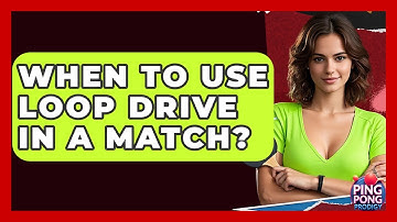 When To Use Loop Drive In A Match? - Ping Pong Prodigy