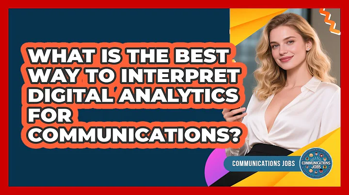 What Is The Best Way To Interpret Digital Analytics For Communications? - Communications Jobs