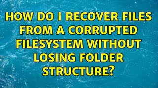 How do I recover files from a corrupted filesystem without losing folder structure? (3 Solutions!!)