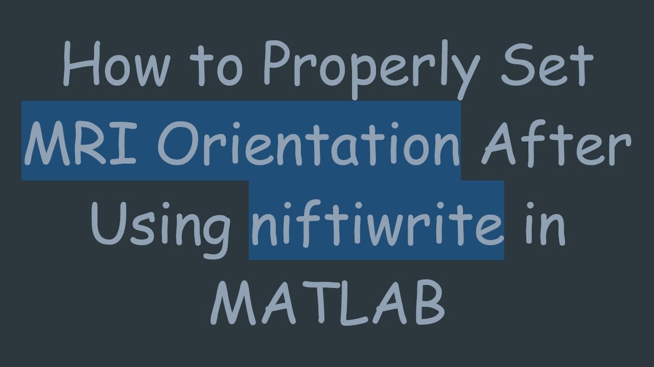 How to Properly Set MRI Orientation After Using niftiwrite in MATLAB ...