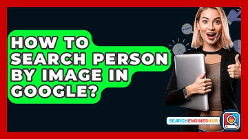 How To Search Person By Image In Google? - SearchEnginesHub.com