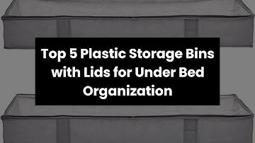 Top 5 Plastic Storage Bins with Lids for Under Bed Organization