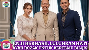 Detik detik enji berhasil luluhkan hati ayah Rozak & diizinkan bertemu dengan sebuah hati Bilqis