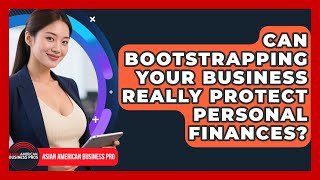 Can Bootstrapping Your Business Really Protect Personal Finances? - Asian American Business Pros