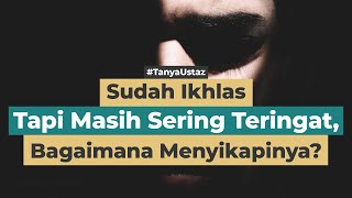 Berbuat Baik Tapi Masih Mengingat-ingat, Bagaimana Menyikapinya? | Ustaz Sayyid Tashdiq, Lc., M.A.