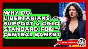 Why Do Libertarians Support A Gold Standard For Central Banks? - Learn About Libertarianism