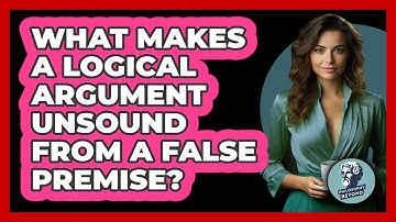 What Makes A Logical Argument Unsound From A False Premise? - Philosophy Beyond