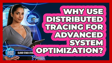 Why Use Distributed Tracing For Advanced System Optimization? - Cloud Stack Studio