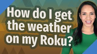 How do I get the weather on my Roku?