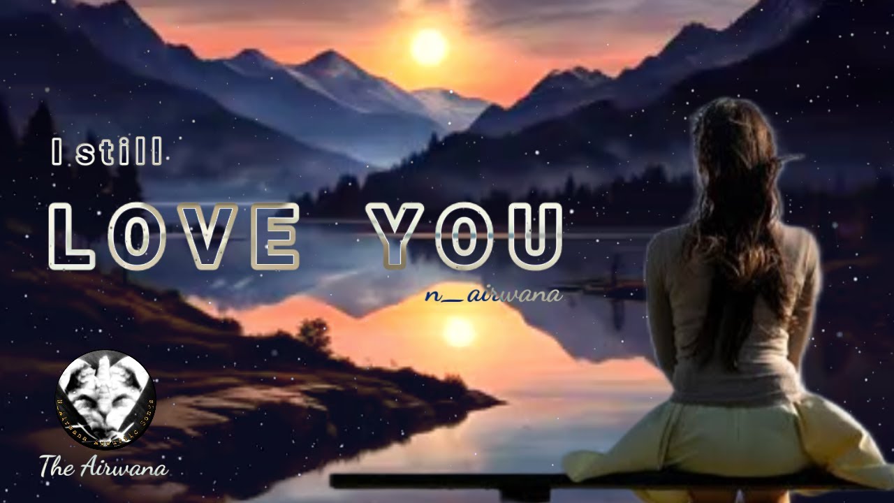 I STILL LOVE YOU#videolirik #originallirik #laguindie - YouTube