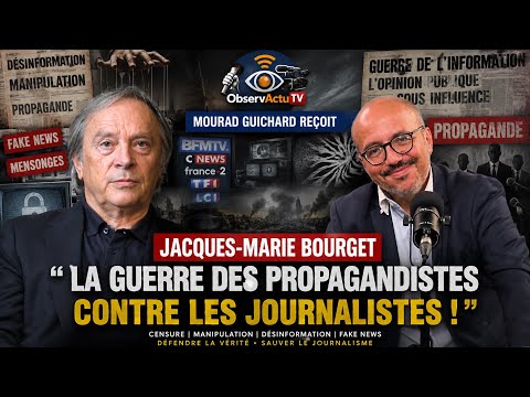 Jacques-Marie Bourget : La guerre des propagandistes contre les journalistes !