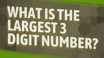 What is the largest 3 digit number?
