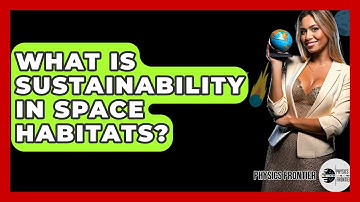 What Is Sustainability In Space Habitats? - Physics Frontier